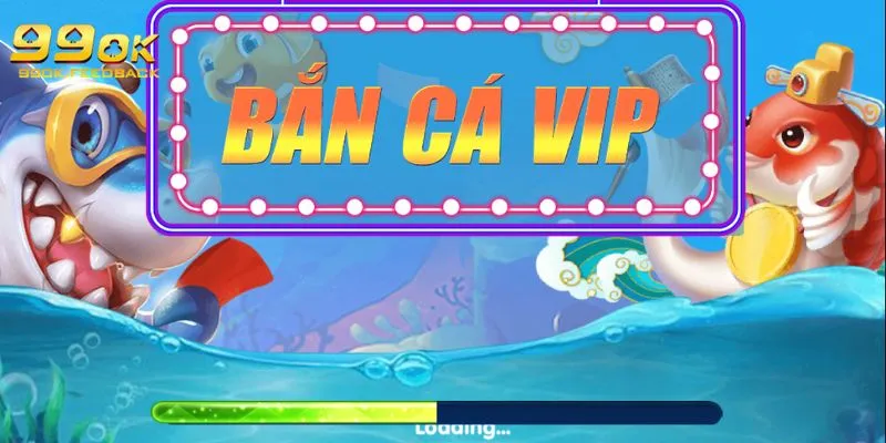 Bắn Cá Vip - Game Giải Trí Siêu Hot Với Cơ Hội Thắng Khủng